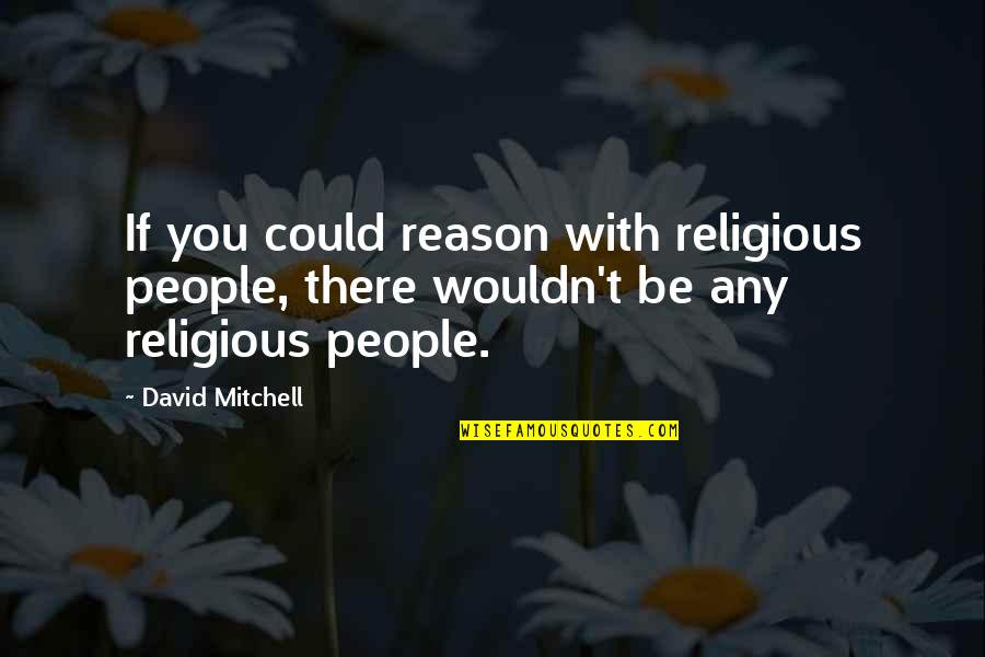 Hoffmans Chocolate Quotes By David Mitchell: If you could reason with religious people, there