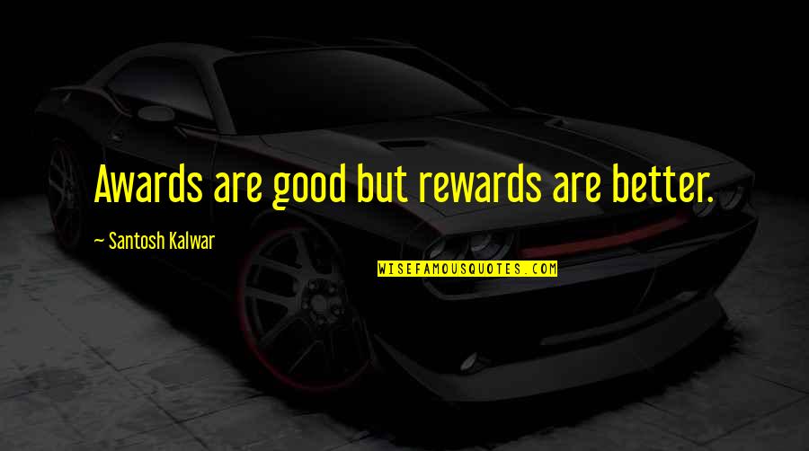 Hoffmeier Inc Tulsa Quotes By Santosh Kalwar: Awards are good but rewards are better.