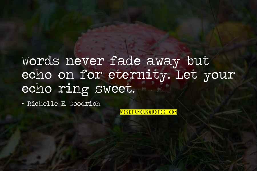 Hoffmeister Quotes By Richelle E. Goodrich: Words never fade away but echo on for Hoffmeister Quotes By Richelle E. Goodrich: Words never fade away but echo on for