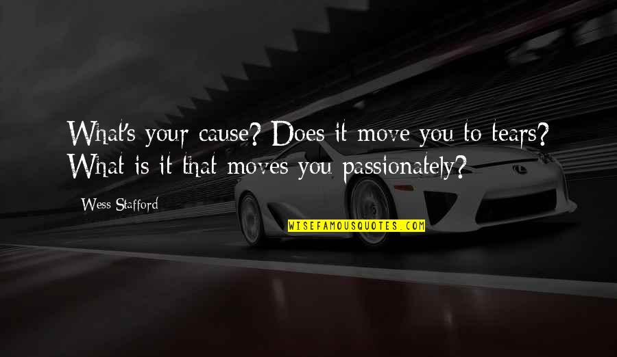 Hoffmeyer Company Quotes By Wess Stafford: What's your cause? Does it move you to Hoffmeyer Company Quotes By Wess Stafford: What's your cause? Does it move you to