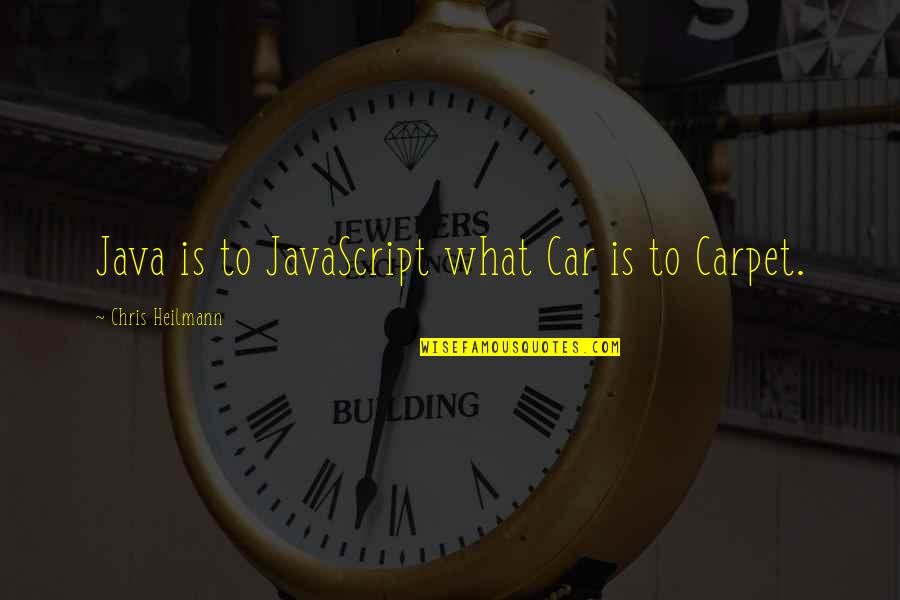 Hoffstadts Quotes By Chris Heilmann: Java is to JavaScript what Car is to