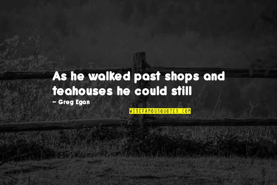 Hoffstots Cafe Quotes By Greg Egan: As he walked past shops and teahouses he