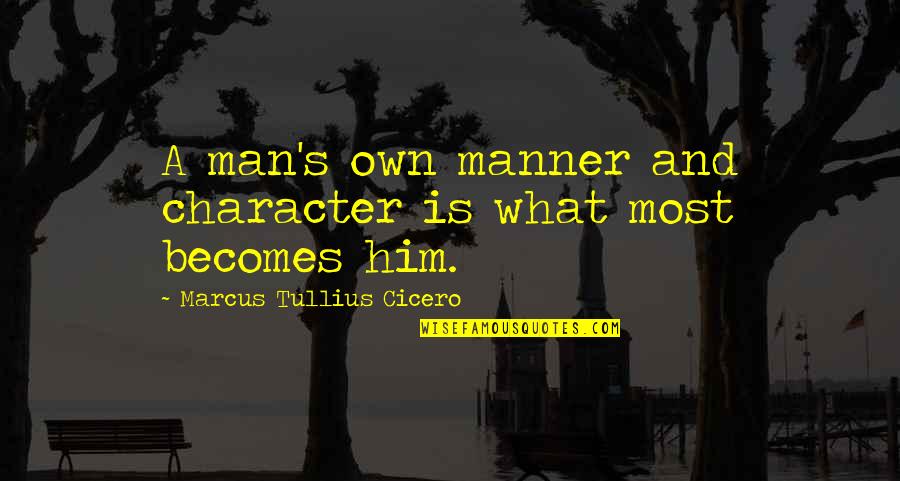 Hoffstots Cafe Quotes By Marcus Tullius Cicero: A man's own manner and character is what