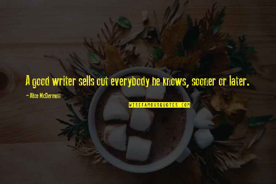 Hoffte Quotes By Alice McDermott: A good writer sells out everybody he knows, Hoffte Quotes By Alice McDermott: A good writer sells out everybody he knows,