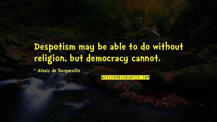 Hofkens Inc Quotes By Alexis De Tocqueville: Despotism may be able to do without religion,