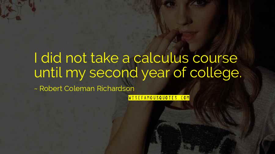 Hofmaier Wurst Quotes By Robert Coleman Richardson: I did not take a calculus course until Hofmaier Wurst Quotes By Robert Coleman Richardson: I did not take a calculus course until