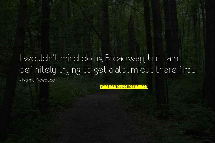 Hofmannsthal Der Quotes By Naima Adedapo: I wouldn't mind doing Broadway, but I am