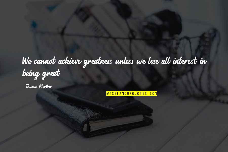 Hofmannsthal Schl Ssl Quotes By Thomas Merton: We cannot achieve greatness unless we lose all