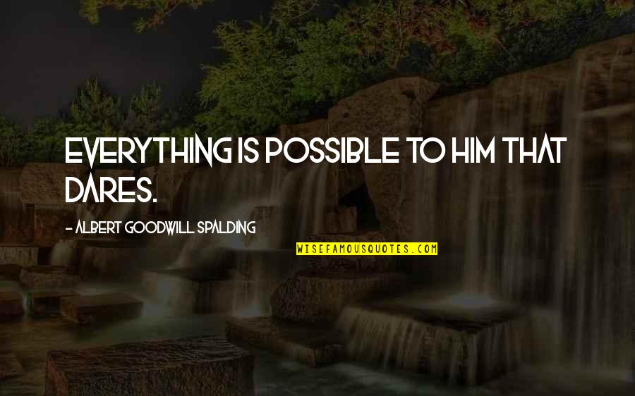 Hofreiter Cookware Quotes By Albert Goodwill Spalding: Everything is possible to him that dares. Hofreiter Cookware Quotes By Albert Goodwill Spalding: Everything is possible to him that dares.
