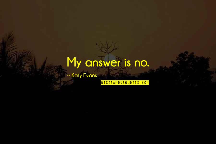 Hofreiter Cookware Quotes By Katy Evans: My answer is no. Hofreiter Cookware Quotes By Katy Evans: My answer is no.