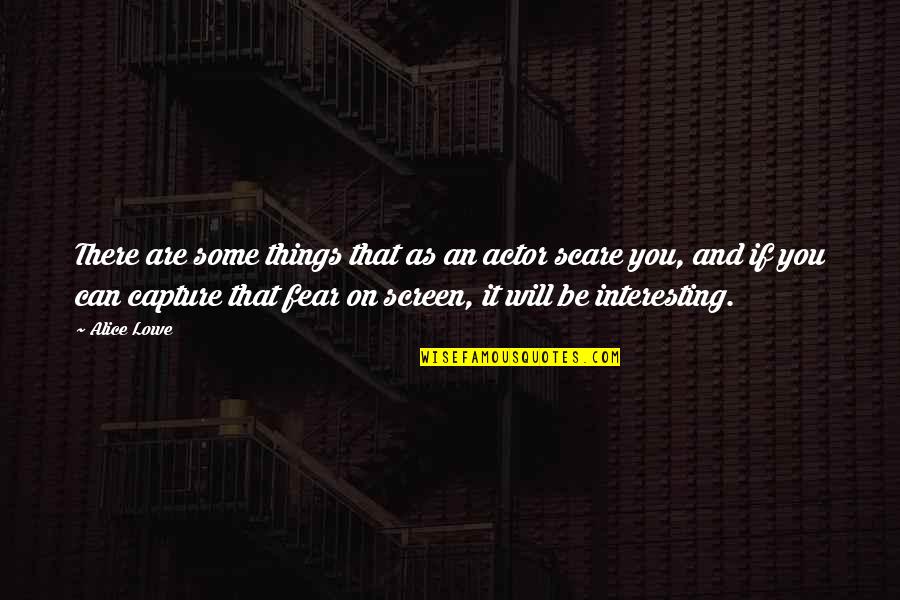 Hofschneider Corp Quotes By Alice Lowe: There are some things that as an actor Hofschneider Corp Quotes By Alice Lowe: There are some things that as an actor