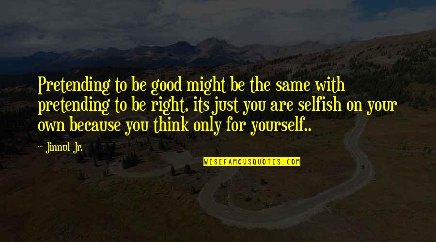 Hofschneider Corp Quotes By Jinnul Jr.: Pretending to be good might be the same Hofschneider Corp Quotes By Jinnul Jr.: Pretending to be good might be the same