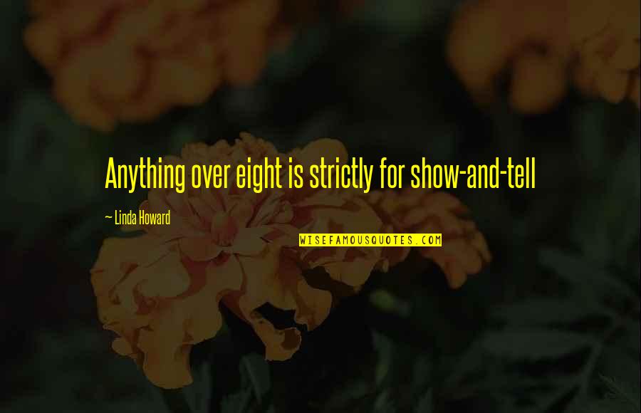 Hofschneider Corp Quotes By Linda Howard: Anything over eight is strictly for show-and-tell Hofschneider Corp Quotes By Linda Howard: Anything over eight is strictly for show-and-tell