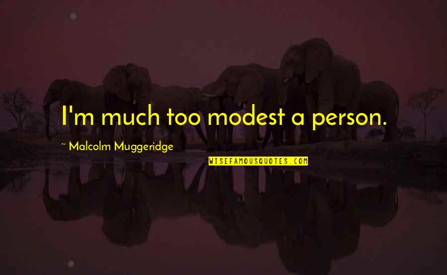 Hofseth Biocare Quotes By Malcolm Muggeridge: I'm much too modest a person. Hofseth Biocare Quotes By Malcolm Muggeridge: I'm much too modest a person.