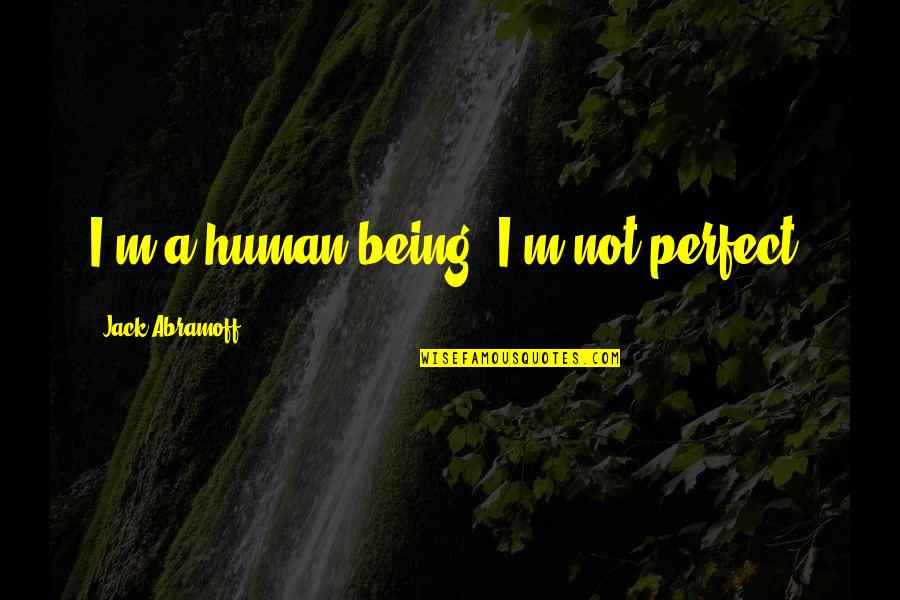 Hofseth Llc Quotes By Jack Abramoff: I'm a human being. I'm not perfect.