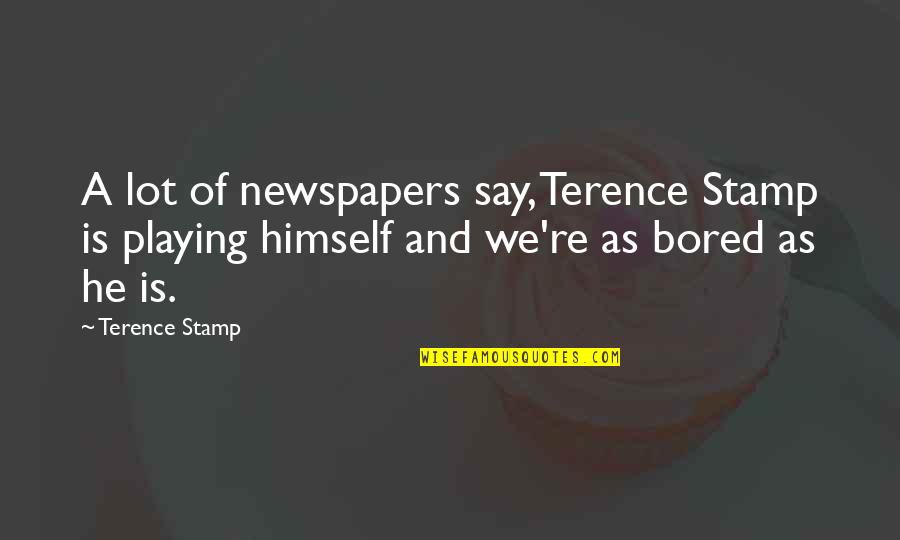 Hofstade Quotes By Terence Stamp: A lot of newspapers say, Terence Stamp is