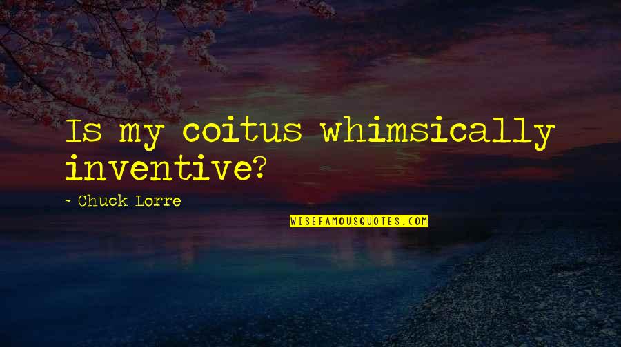 Hofstadter Quotes By Chuck Lorre: Is my coitus whimsically inventive? Hofstadter Quotes By Chuck Lorre: Is my coitus whimsically inventive?