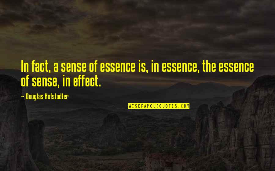 Hofstadter Quotes By Douglas Hofstadter: In fact, a sense of essence is, in Hofstadter Quotes By Douglas Hofstadter: In fact, a sense of essence is, in
