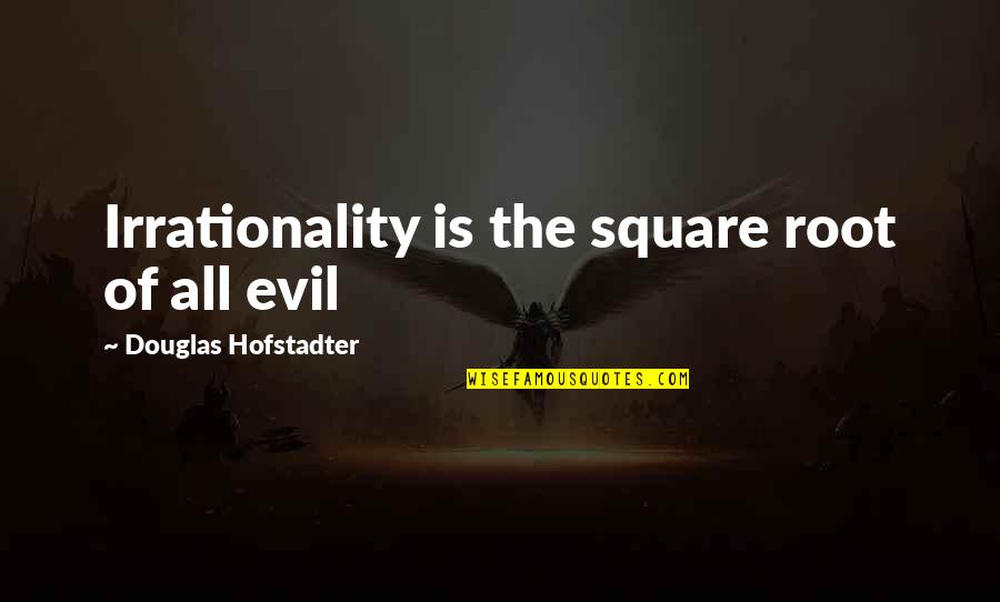 Hofstadter Quotes By Douglas Hofstadter: Irrationality is the square root of all evil Hofstadter Quotes By Douglas Hofstadter: Irrationality is the square root of all evil