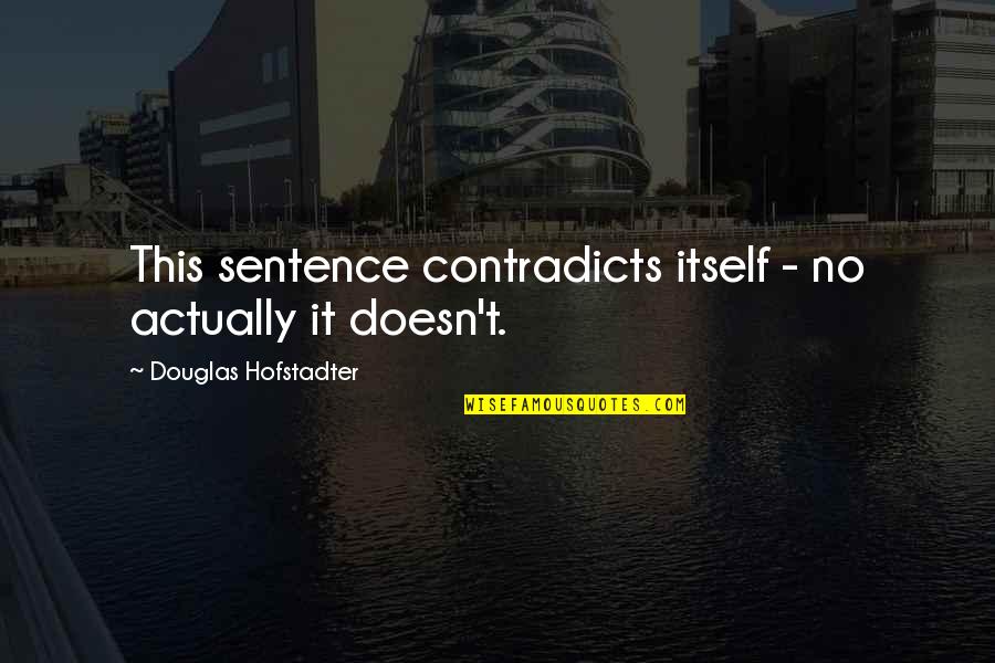 Hofstadter Quotes By Douglas Hofstadter: This sentence contradicts itself - no actually it Hofstadter Quotes By Douglas Hofstadter: This sentence contradicts itself - no actually it