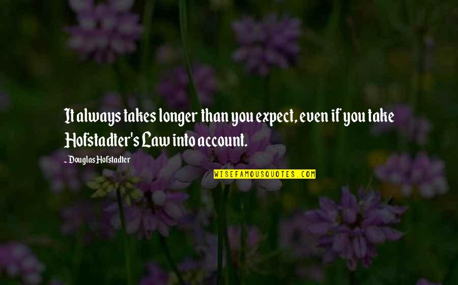 Hofstadter Quotes By Douglas Hofstadter: It always takes longer than you expect, even Hofstadter Quotes By Douglas Hofstadter: It always takes longer than you expect, even