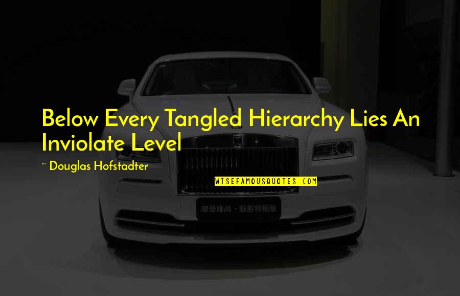 Hofstadter Quotes By Douglas Hofstadter: Below Every Tangled Hierarchy Lies An Inviolate Level Hofstadter Quotes By Douglas Hofstadter: Below Every Tangled Hierarchy Lies An Inviolate Level