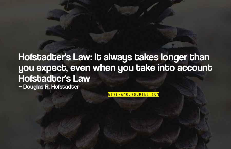 Hofstadter Quotes By Douglas R. Hofstadter: Hofstadter's Law: It always takes longer than you