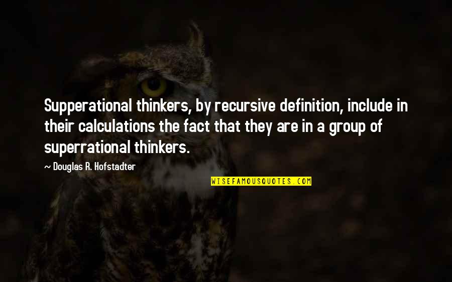 Hofstadter Quotes By Douglas R. Hofstadter: Supperational thinkers, by recursive definition, include in their Hofstadter Quotes By Douglas R. Hofstadter: Supperational thinkers, by recursive definition, include in their