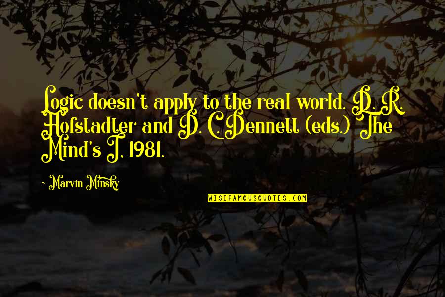 Hofstadter Quotes By Marvin Minsky: Logic doesn't apply to the real world. D. Hofstadter Quotes By Marvin Minsky: Logic doesn't apply to the real world. D.