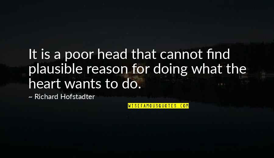 Hofstadter Quotes By Richard Hofstadter: It is a poor head that cannot find Hofstadter Quotes By Richard Hofstadter: It is a poor head that cannot find