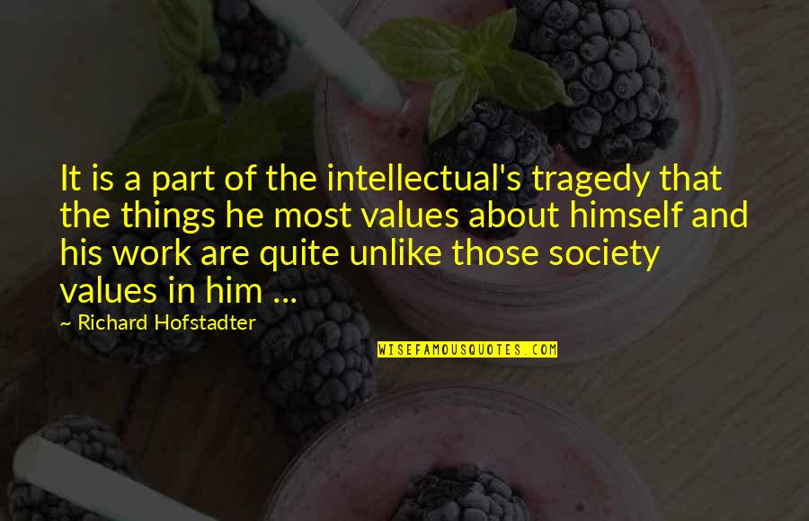 Hofstadter Quotes By Richard Hofstadter: It is a part of the intellectual's tragedy Hofstadter Quotes By Richard Hofstadter: It is a part of the intellectual's tragedy