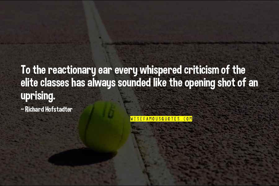 Hofstadter Quotes By Richard Hofstadter: To the reactionary ear every whispered criticism of Hofstadter Quotes By Richard Hofstadter: To the reactionary ear every whispered criticism of