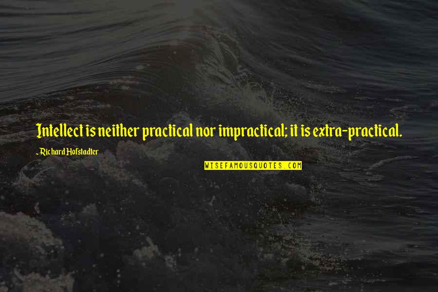Hofstadter Quotes By Richard Hofstadter: Intellect is neither practical nor impractical; it is Hofstadter Quotes By Richard Hofstadter: Intellect is neither practical nor impractical; it is