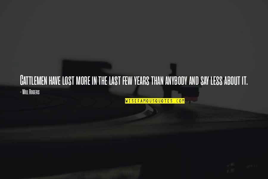 Hog Dog Quotes By Will Rogers: Cattlemen have lost more in the last few