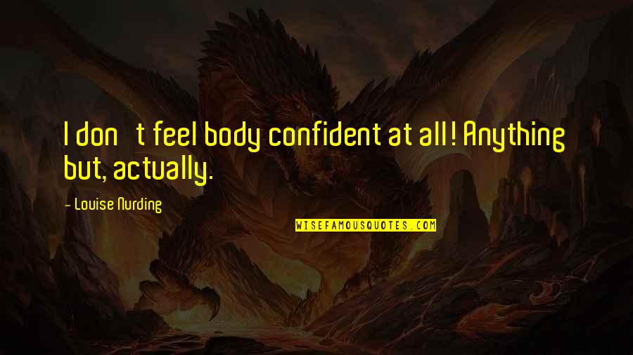 Hog Fathers State Quotes By Louise Nurding: I don't feel body confident at all! Anything Hog Fathers State Quotes By Louise Nurding: I don't feel body confident at all! Anything