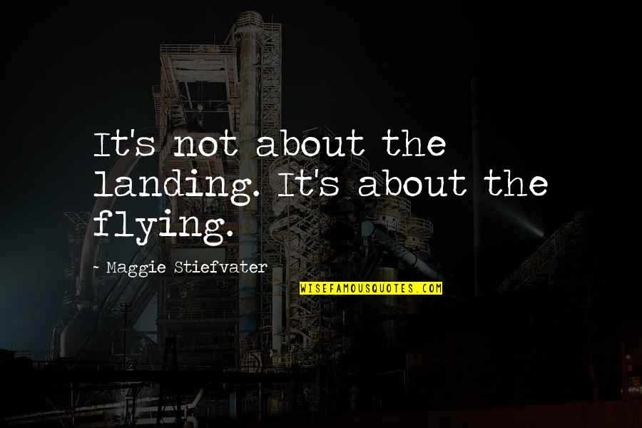 Hog Sloping Quotes By Maggie Stiefvater: It's not about the landing. It's about the