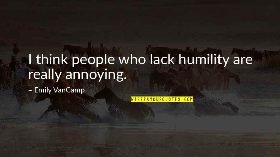 Hog Waller Quotes By Emily VanCamp: I think people who lack humility are really Hog Waller Quotes By Emily VanCamp: I think people who lack humility are really