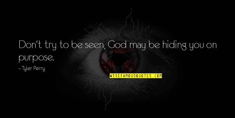 Hoga Quotes By Tyler Perry: Don't try to be seen, God may be