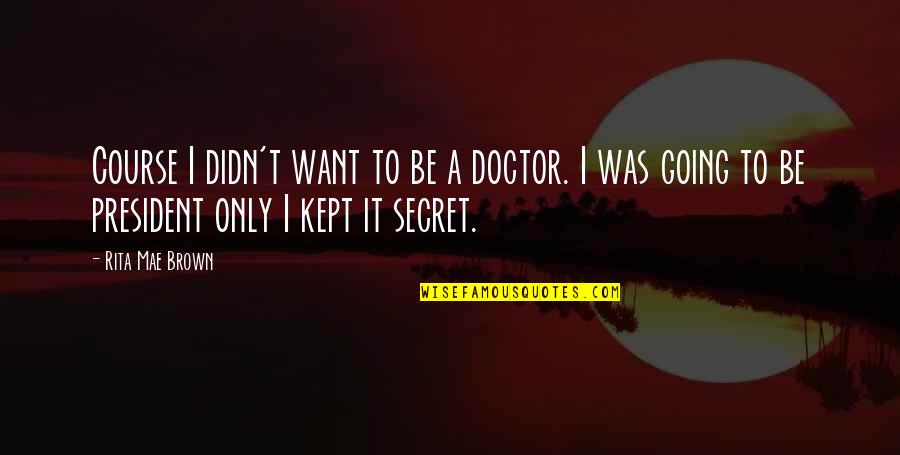 Hogan Knows Best Quotes By Rita Mae Brown: Course I didn't want to be a doctor.