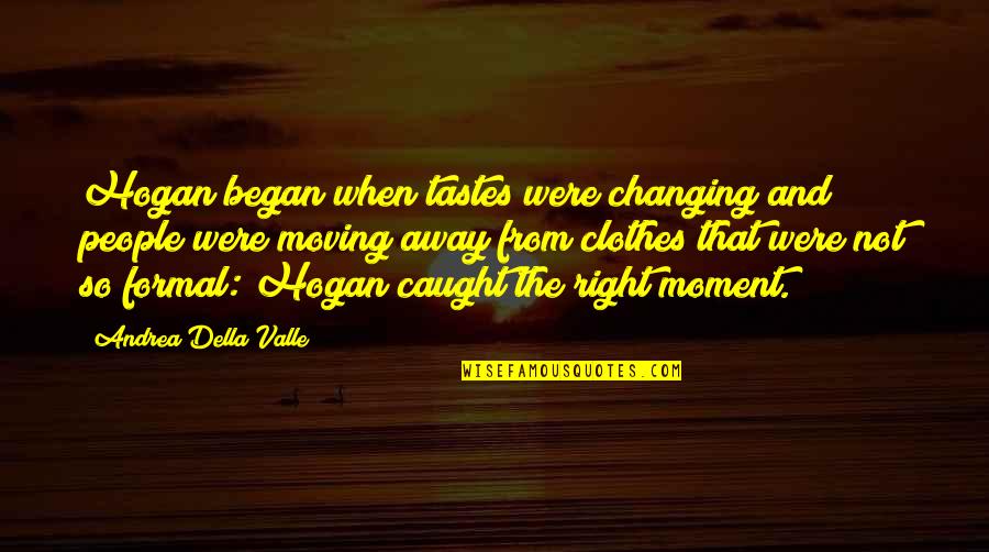 Hogan Quotes By Andrea Della Valle: Hogan began when tastes were changing and people Hogan Quotes By Andrea Della Valle: Hogan began when tastes were changing and people