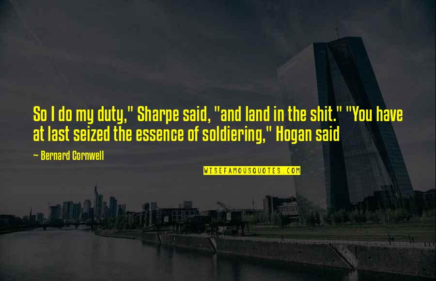 Hogan Quotes By Bernard Cornwell: So I do my duty," Sharpe said, "and Hogan Quotes By Bernard Cornwell: So I do my duty," Sharpe said, "and
