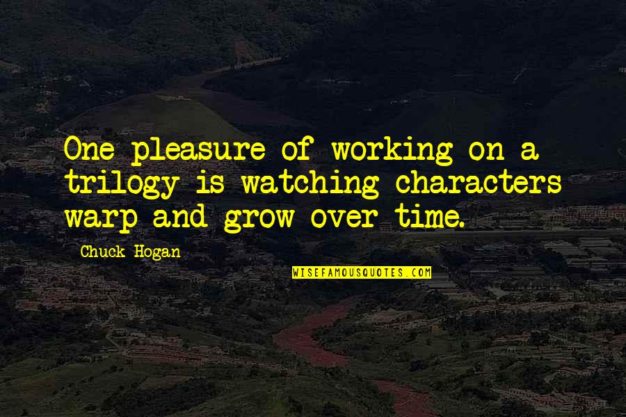 Hogan Quotes By Chuck Hogan: One pleasure of working on a trilogy is