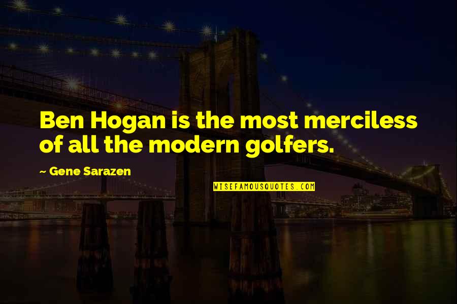 Hogan Quotes By Gene Sarazen: Ben Hogan is the most merciless of all Hogan Quotes By Gene Sarazen: Ben Hogan is the most merciless of all