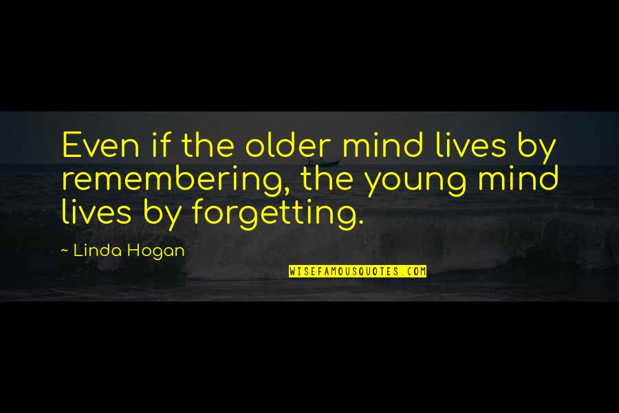 Hogan Quotes By Linda Hogan: Even if the older mind lives by remembering,