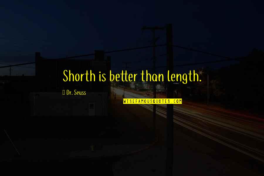 Hogan S Heroes Quotes By Dr. Seuss: Shorth is better than length. Hogan S Heroes Quotes By Dr. Seuss: Shorth is better than length.