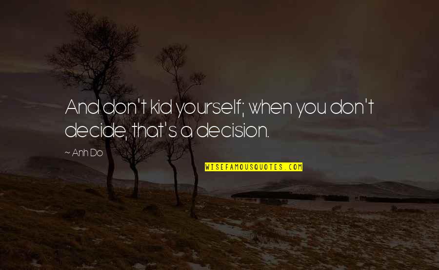 Hogans Adventures Quotes By Anh Do: And don't kid yourself; when you don't decide,