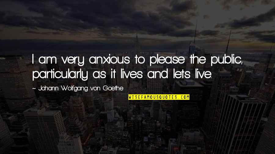 Hogan's Heroes Carter Quotes By Johann Wolfgang Von Goethe: I am very anxious to please the public,