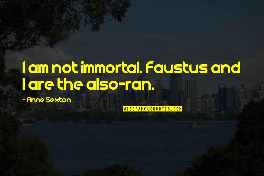 Hogar De Ancianos Quotes By Anne Sexton: I am not immortal. Faustus and I are Hogar De Ancianos Quotes By Anne Sexton: I am not immortal. Faustus and I are