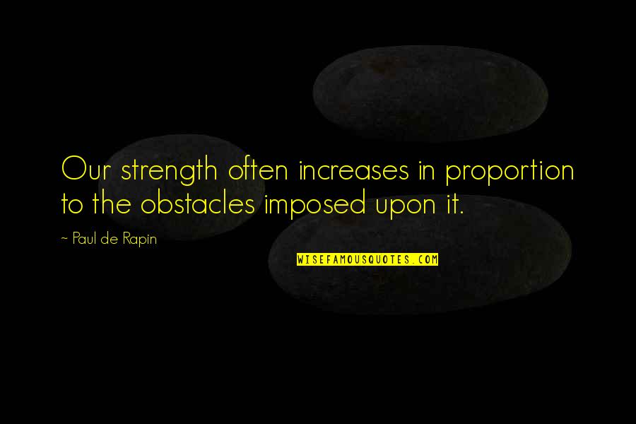 Hogar De Ancianos Quotes By Paul De Rapin: Our strength often increases in proportion to the