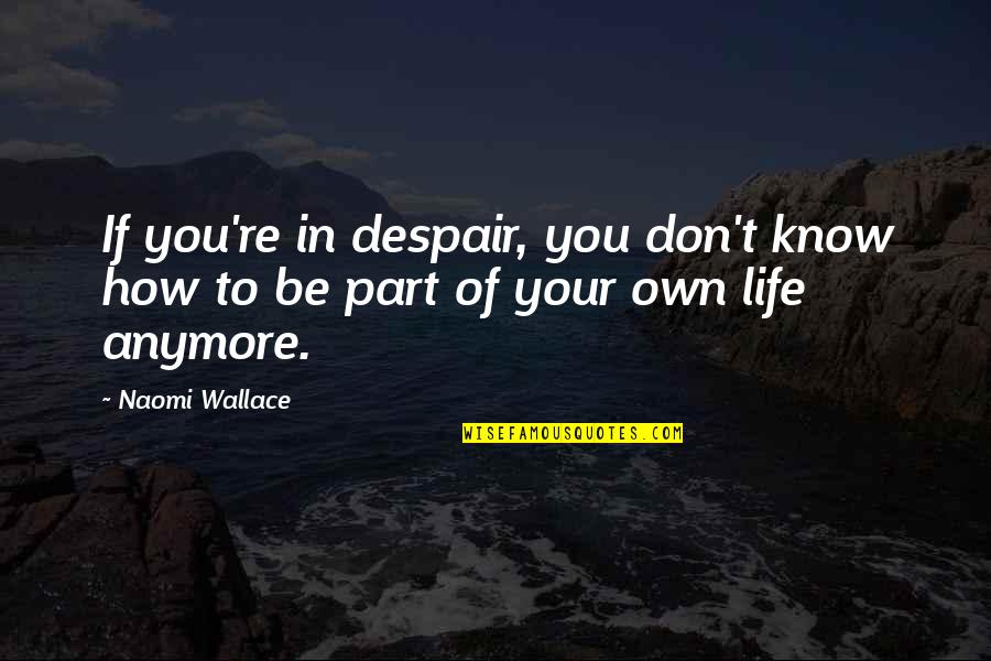 Hogar De Repuestos Quotes By Naomi Wallace: If you're in despair, you don't know how